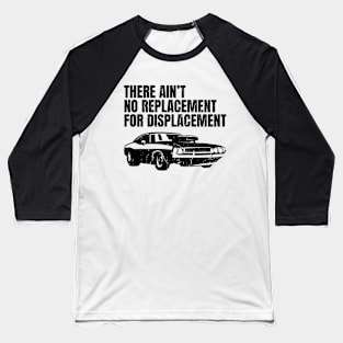 There ain't no replacement for displacement Baseball T-Shirt